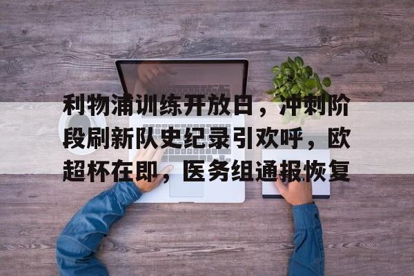 美高梅官网首页-利物浦训练开放日，冲刺阶段刷新队史纪录引欢呼，欧超杯在即，医务组通报恢复